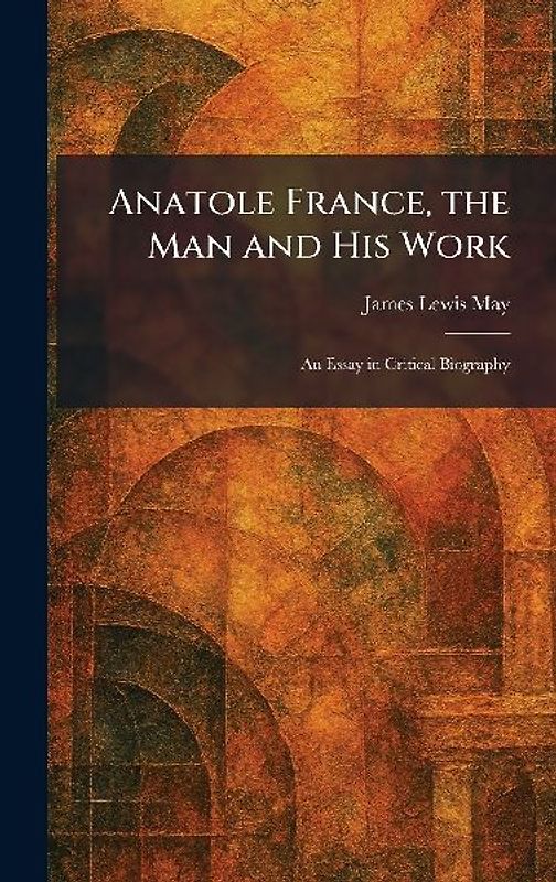 Anatole France, the Man and His Work