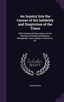 An Inquiry Into the Causes of the Infidelity and Scepticism of the Times