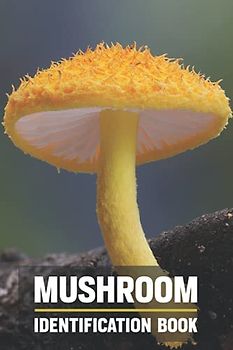 Mushroom Identification Book.: A Record Book For The Wild Mushroom Hunter And Mushroom Lovers Record Book.