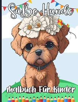 Süße Hunde Malbuch für Kinder: 44 Süße Welpen Malvorlagen für Kinder, Mädchen von 4-8 Jahren - Großformat, Geschenkidee