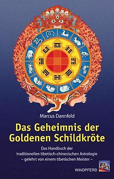Das Geheimnis der Goldenen Schildkröte. Das Handbuch der traditionellen tibetisch-chinesischen Astrologie. Gelehrt von einem tibetischen Meister
