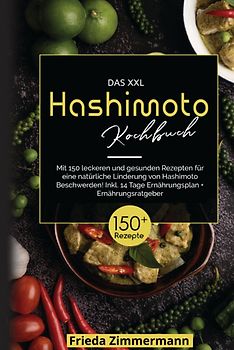 Das XXL Hashimoto Kochbuch! Inklusive 14 Tage Ernährungsplan und Ernährungsratgeber. 1. Auflage