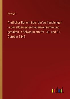 Amtlicher Bericht über die Verhandlungen in der allgemeinen Bauernversammlung gehalten in Schwerin am 29., 30. und 31. October 1845
