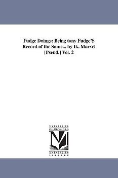 Fudge Doings: Being tony Fudge'S Record of the Same... by Ik. Marvel [Pseud.] Vol. 2