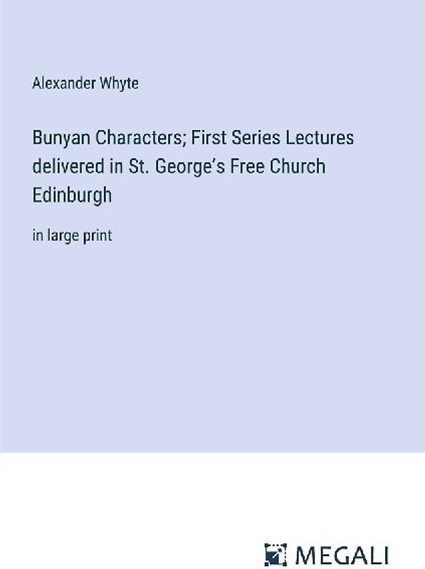 Bunyan Characters; First Series Lectures delivered in St. George's Free Church Edinburgh