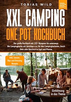 XXL Camping One Pot Kochbuch: Das große Kochbuch mit 222+ Rezepten für unterwegs. Die Campingküche mit Gerichten u.a. für den Campingbackofen, Dutch Oven oder klassisch in Topf und Pfanne
