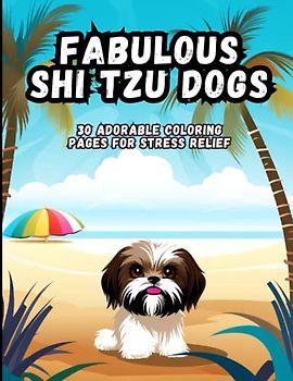 Fabulous Shih Tzu Dogs: 30 Adorable Coloring Pages For Stress Relief