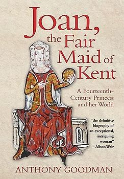 Joan, the Fair Maid of Kent: A Fourteenth-century Princess and Her World