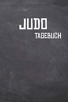 Judo Tagebuch: Das Ultimative Trainings Journal für den Judoka. Im praktischen 6" x 9" (bzw. 15,2 x 22,8 cm) Format mit Soft Cover.