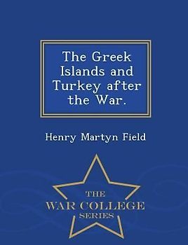 The Greek Islands and Turkey After the War. - War College Series