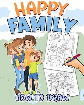 How To Draw Happy Family: Mastering The Art Of Drawing With 25 Easy And Simple Pictures Inside | Birthday Gifts | Stress Relief Gifts | For Toddlers, Kids 2 4 6 8 And Children