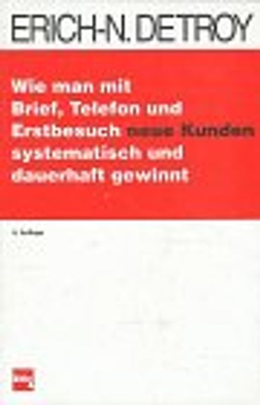 Wie man mit Brief, Telefon und Erstbesuch neue Kunden systematisch und dauerhaft gewinnt