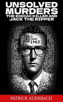 Unsolved Murders The Zodiac Killer And Jack The Ripper: The Shocking Crimes Of Jack The Ripper And The Zodiac Killer (True Crime, Narcos, and Gangsters)
