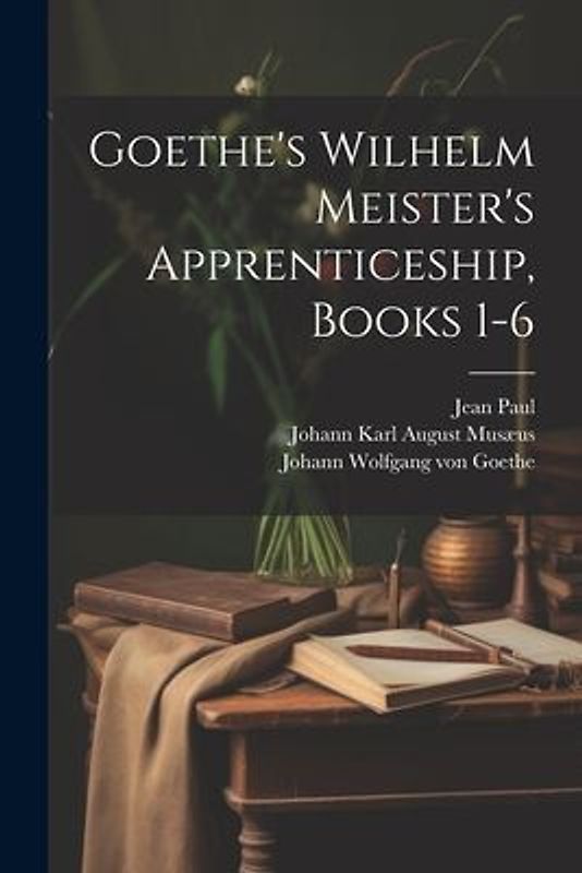 Goethe's Wilhelm Meister's Apprenticeship, Books 1-6
