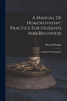 A Manual Of Homoeopathic Practice For Students And Beginners