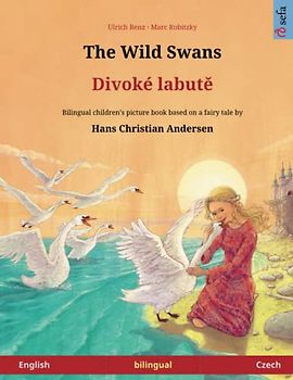 The Wild Swans – Divoké labutě (English – Czech): Bilingual children's book based on a fairy tale by Hans Christian Andersen (Sefa Picture Books in Two Languages)