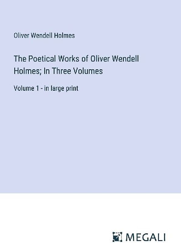 The Poetical Works of Oliver Wendell Holmes; In Three Volumes