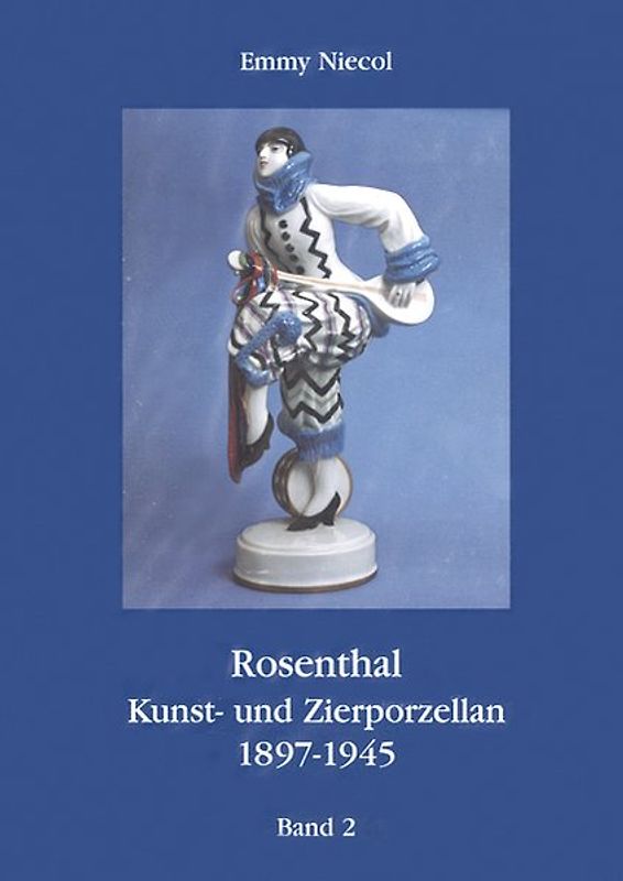 Rosenthal, Kunst- und Zierporzellan 1897-1945 / Rosenthal - Kunst und Zierporzellan 1897-1945. Band 2