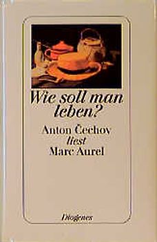 Wie soll man leben?. Anton Cechov liest Marc Aurel