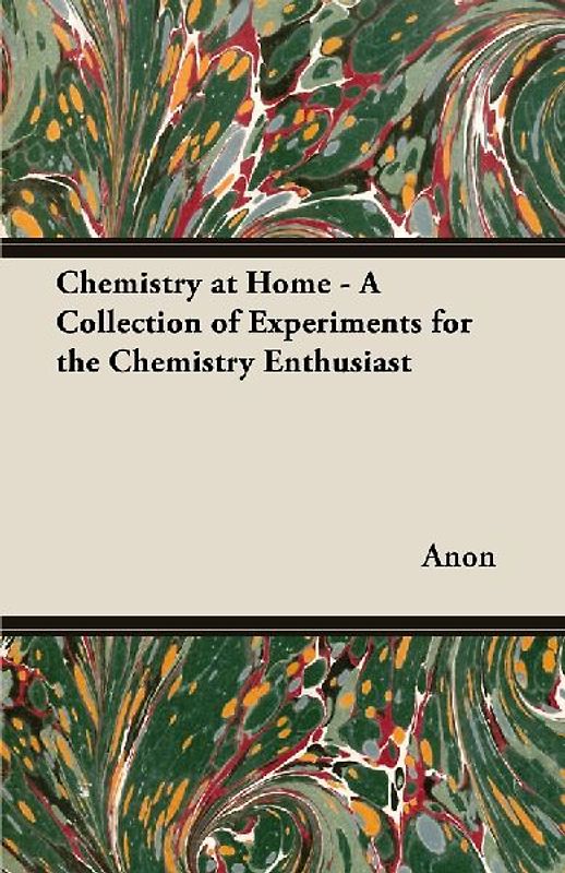 Chemistry at Home - A Collection of Experiments for the Chemistry Enthusiast