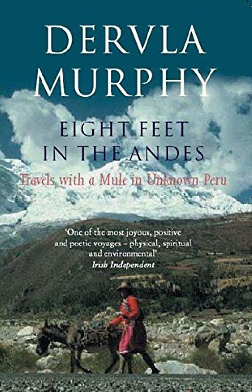Eight Feet in the Andes: Travels with a Mule in Unknown Peru - Murphy, Dervla