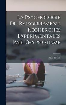 La Psychologie Du Raisonnement, Recherches Expérimentales Par L'hypnotisme