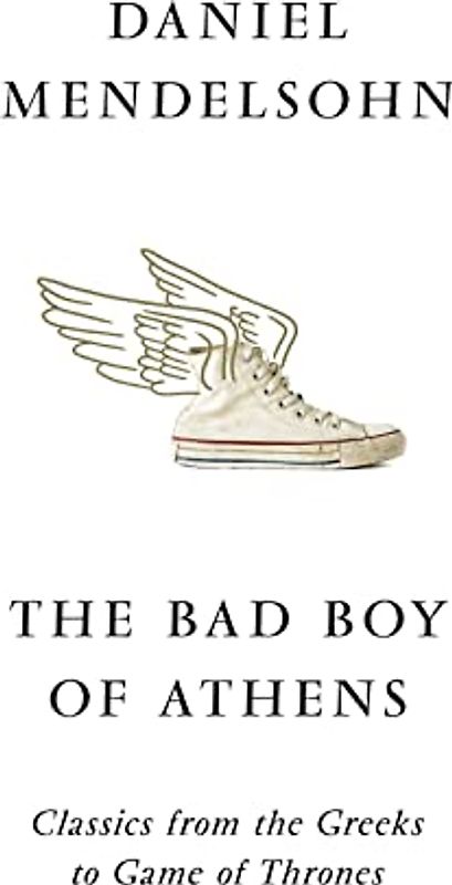 The Bad Boy of Athens: Classics from the Greeks to Game of Thrones