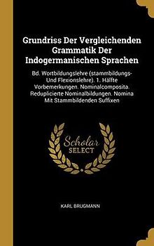 Grundriss Der Vergleichenden Grammatik Der Indogermanischen Sprachen: Bd. Wortbildungslehre (stammbildungs- Und Flexionslehre). 1. Hälfte Vorbemerkung