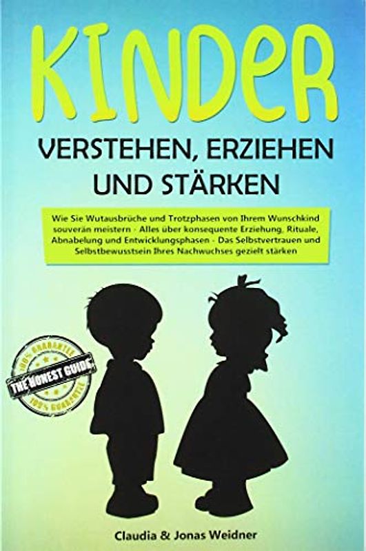 Kinder verstehen, erziehen und stärken: Wie Sie Wutausbrüche und Trotzphasen von Ihrem Wunschkind souverän meistern