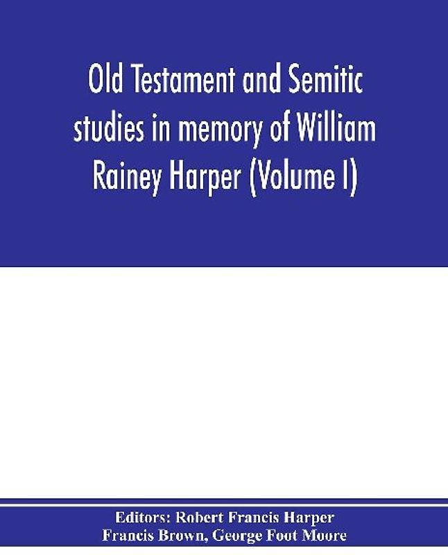 Old Testament and Semitic studies in memory of William Rainey Harper (Volume I)