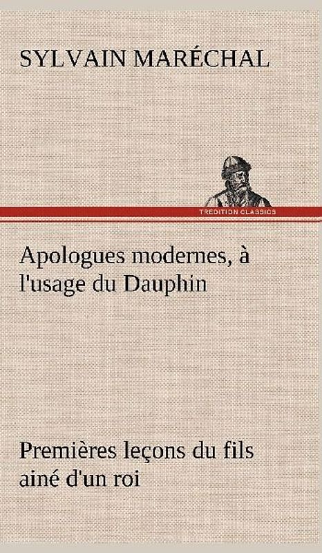 Apologues modernes, à l'usage du Dauphin premières leçons du fils ainé d'un roi