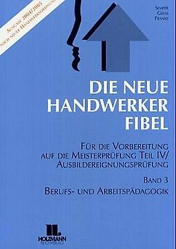 Die Neue Handwerker-Fibel / Berufs-und Arbeitspädagogik