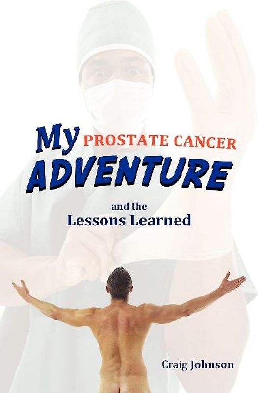 My Prostate Cancer Adventure, and the Lessons Learned