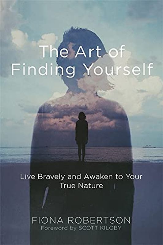 The Art of Finding Yourself: Live Bravely and Awaken to Your True Nature