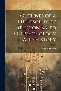 Outlines of a Philosophy of Religion Based On Psychology and History