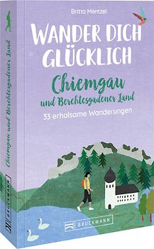 Wander dich glücklich – Chiemgau und Berchtesgadener Land