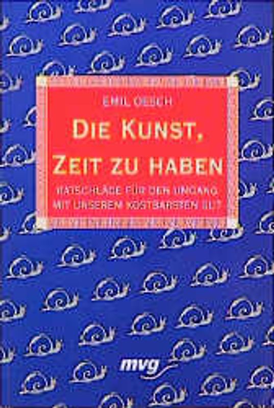 Die Kunst, Zeit zu haben. Ratschläge für den Umgang mit unserem kostbarsten Gut