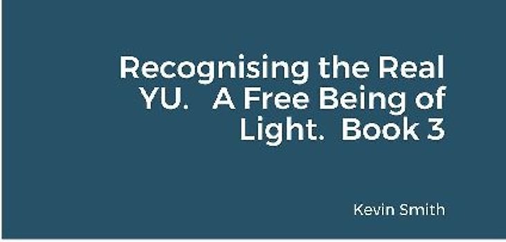 Recognising the Real YU.   A Free Being of Light.  Book 3