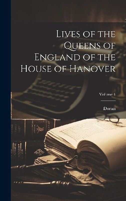 Lives of the Queens of England of the House of Hanover; Volume 1