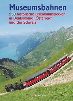 Museumsbahnen: 250 historische Eisenbahnstrecken in Deutschland, Österreich und der Schweiz. Aktualisierte Ausgabe 2021