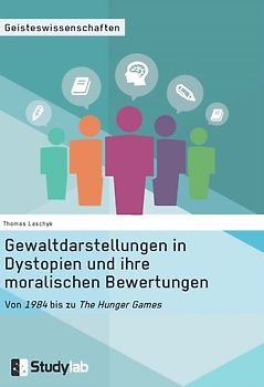 Gewaltdarstellungen in Dystopien und ihre moralischen Bewertungen. Von "1984" bis zu "The Hunger Games"