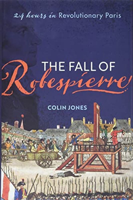 The Fall of Robespierre: 24 Hours in Revolutionary Paris