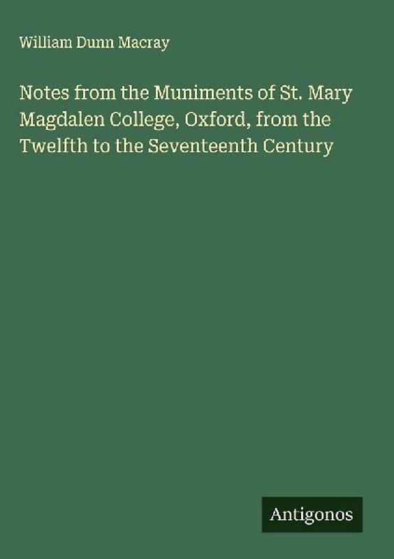 Notes from the Muniments of St. Mary Magdalen College, Oxford, from the Twelfth to the Seventeenth Century