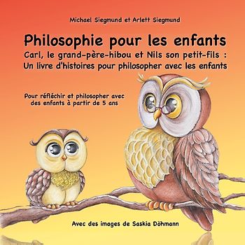 Philosophie pour les enfants. Carl, le grand-père-hibou et Nils son petit-fils : Un livre d'histoires pour philosopher avec les enfants