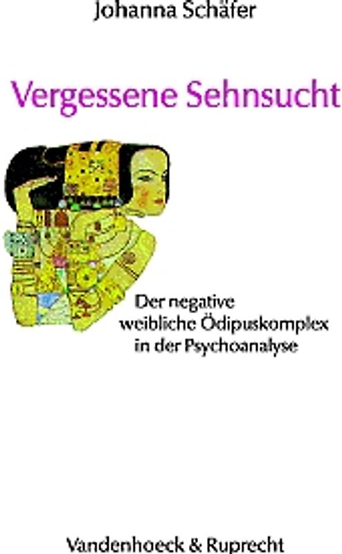 Vergessene Sehnsucht. Der negative weibliche Ödipuskomplex in der Psychoanalyse