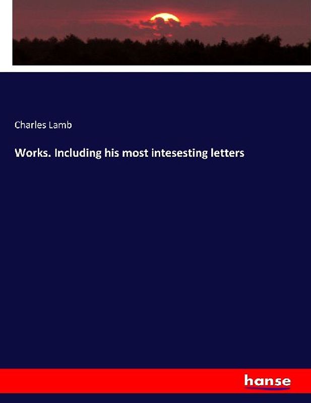 Works. Including his most intesesting letters