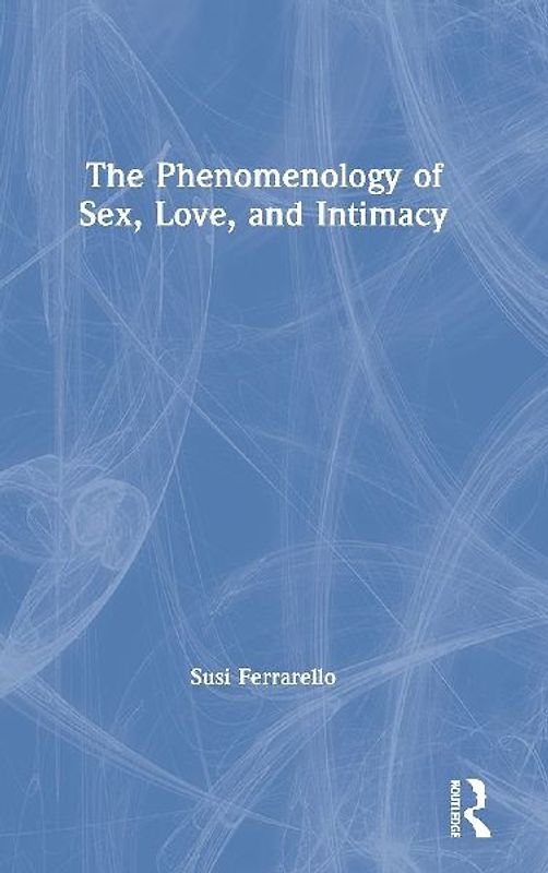The Phenomenology of Sex, Love, and Intimacy