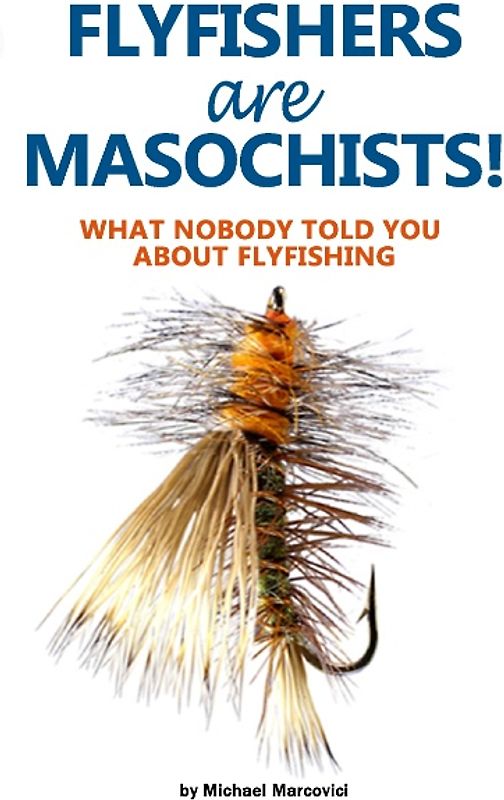Flyfishers are Masochists!