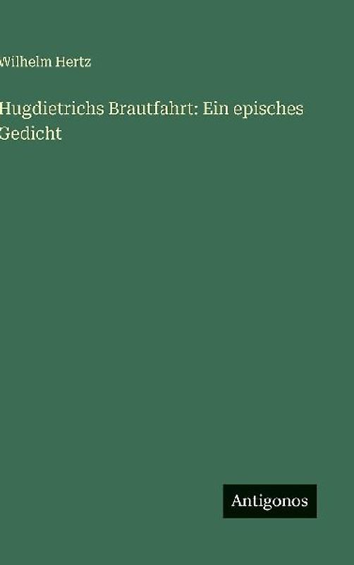 Hugdietrichs Brautfahrt: Ein episches Gedicht
