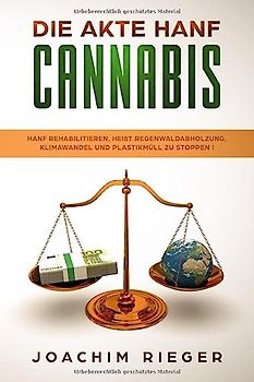 Die AKTE HANF - CANNABIS: Hanf rehabilitieren, heißt Regenwaldabholzung, Klimawandel und Plastikmüll zu stoppen !